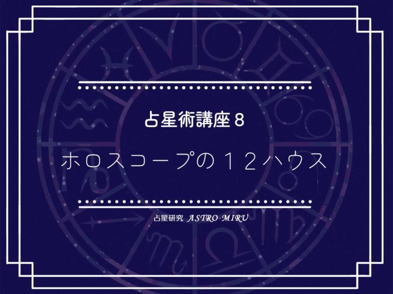 【応用】占星術講座８：ホロスコープのハウスの奥深い解釈